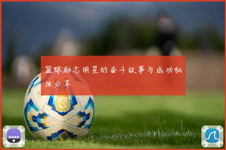 篮球励志明星的奋斗故事与成功秘诀分享