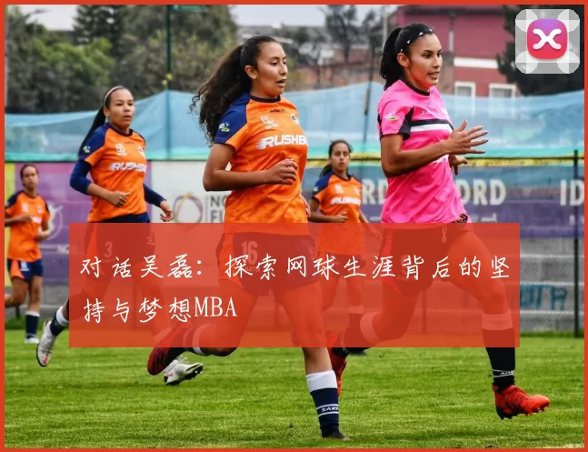 对话吴磊：探索网球生涯背后的坚持与梦想MBA